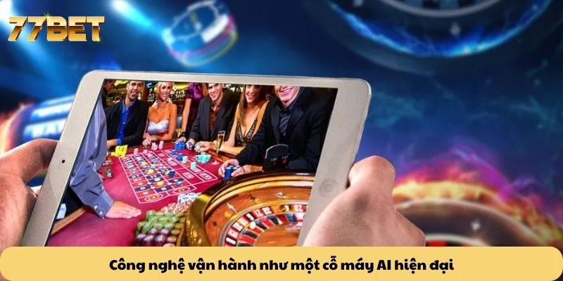 77BET 21 Công nghệ vận hành như một cỗ máy AI hiện đại