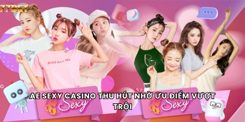 AE Sexy Casino 5 AE Sexy casino thu hút nhờ ưu điểm vượt trội