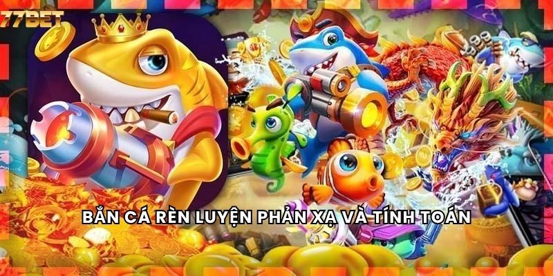 Bắn Cá 4 Bắn cá rèn luyện phản xạ và tính toán