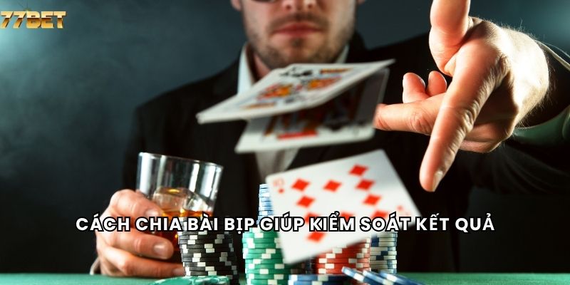 Cách chia bài bịp giúp kiểm soát kết quả