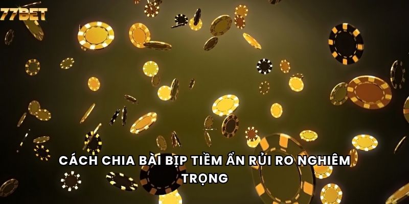 Cách chia bài bịp tiềm ẩn rủi ro nghiêm trọng