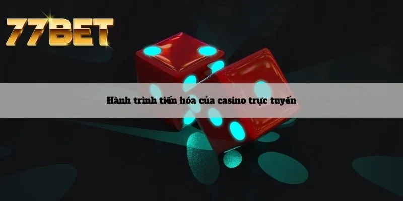 Casino 4 Hành trình tiến hóa của casino trực tuyến