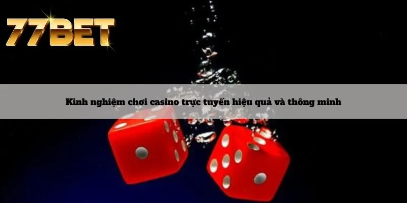Casino 6 Kinh nghiệm chơi casino trực tuyến hiệu quả và thông minh