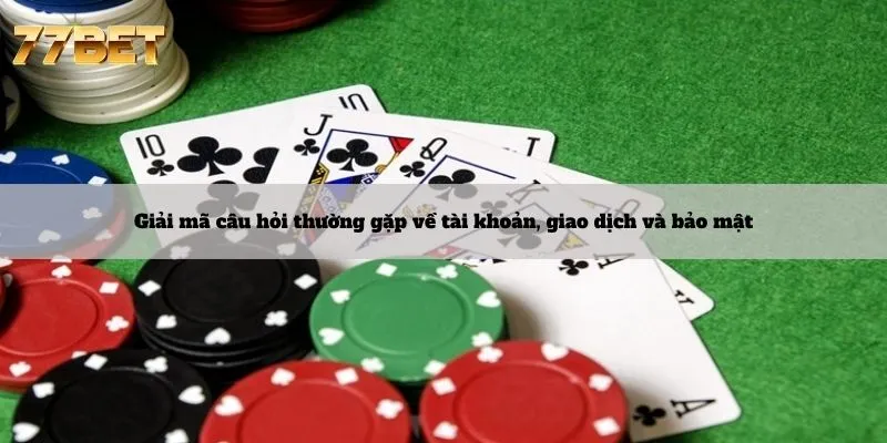 Câu Hỏi Thường Gặp 5 Giải mã câu hỏi thường gặp về tài khoản, giao dịch và bảo mật