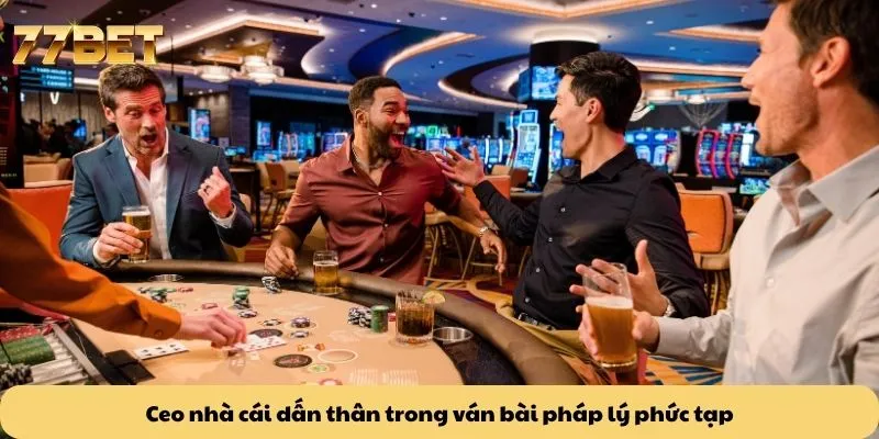 Ceo nhà cái dấn thân trong ván bài pháp lý phức tạp