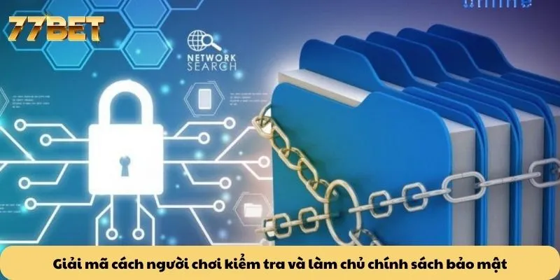 Chính Sách Bảo Mật 6 Giải mã cách người chơi kiểm tra và làm chủ chính sách bảo mật