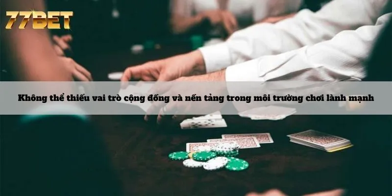 Chơi Có Trách Nhiệm 6 Không thể thiếu vai trò cộng đồng và nền tảng trong môi trường chơi lành mạnh