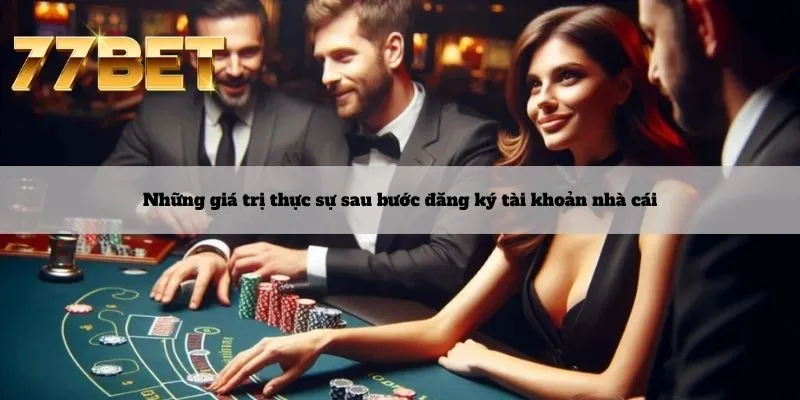 Đăng Ký 4 Những giá trị thực sự sau bước đăng ký tài khoản nhà cái