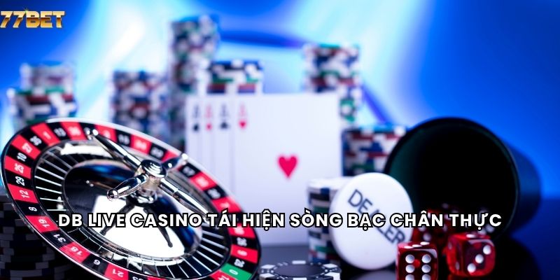 DB Live Casino 4 DB Live Casino tái hiện sòng bạc chân thực