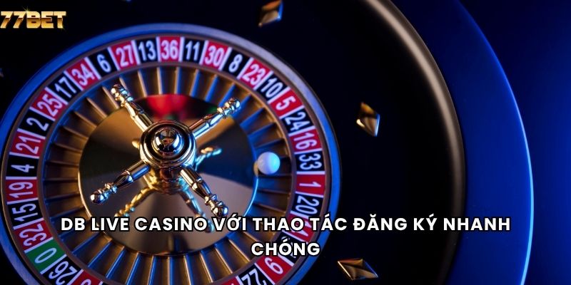DB Live Casino 6 DB Live Casino với thao tác đăng ký nhanh chóng