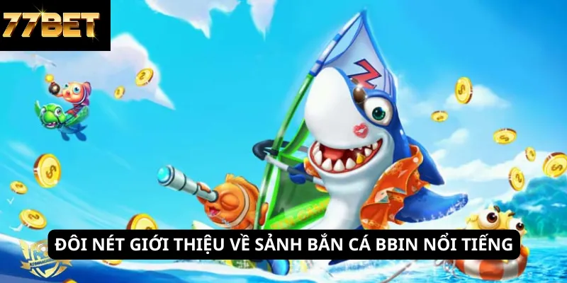Bắn Cá Bbin 4 Đôi nét giới thiệu về sảnh bắn cá Bbin nổi tiếng