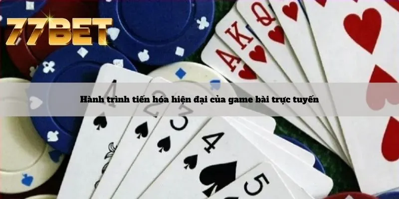 Game Bài 4 Hành trình tiến hóa hiện đại của game bài trực tuyến