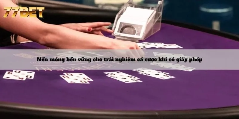 Giấy Phép Hoạt Động 6 Nền móng bền vững cho trải nghiệm cá cược khi có giấy phép