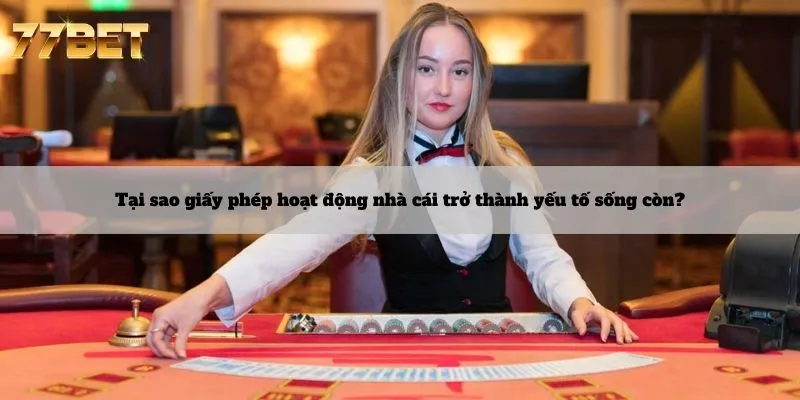 Giấy Phép Hoạt Động 4 Tại sao giấy phép hoạt động nhà cái trở thành yếu tố sống còn?