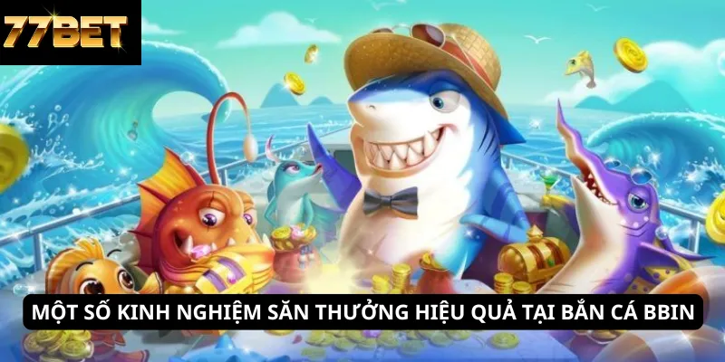 Bắn Cá Bbin 6 Một số kinh nghiệm săn thưởng hiệu quả tại bắn cá Bbin