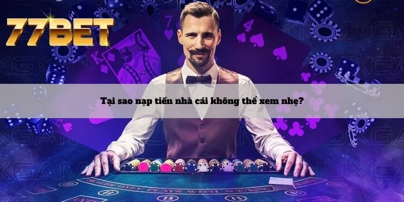 Nạp Tiền 4 Tại sao nạp tiền nhà cái không thể xem nhẹ?