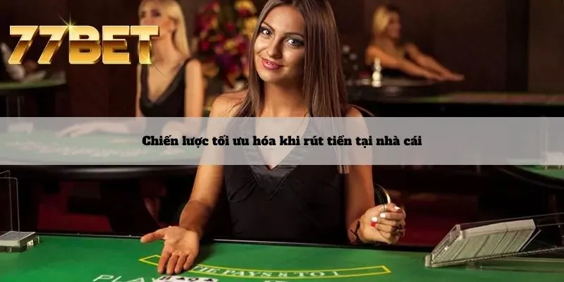 Rút Tiền 5 Chiến lược tối ưu hóa khi rút tiền tại nhà cái